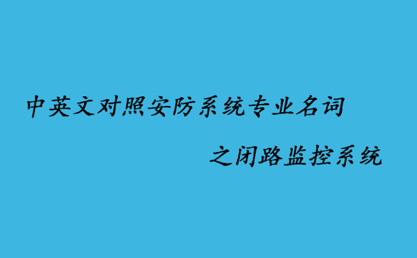 中英文对照安防系统专业名词之闭路监控系统